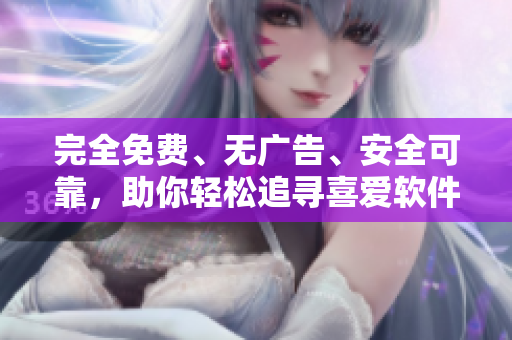 完全免費(fèi)、無(wú)廣告、安全可靠，助你輕松追尋喜愛(ài)軟件的新選擇