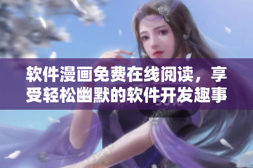 軟件漫畫免費在線閱讀，享受輕松幽默的軟件開發(fā)趣事！