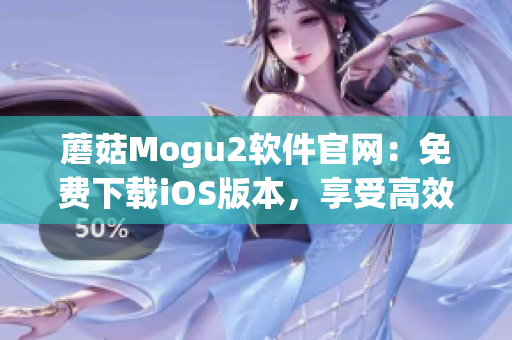 蘑菇Mogu2軟件官網：免費下載iOS版本，享受高效率生產工具