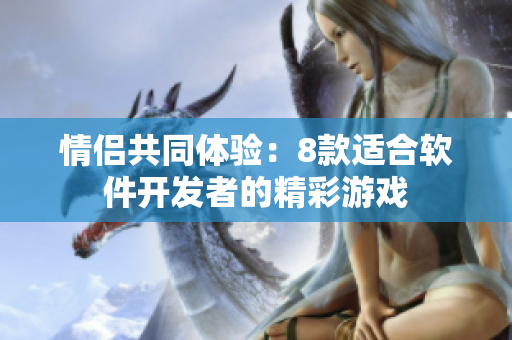 情侶共同體驗：8款適合軟件開發(fā)者的精彩游戲