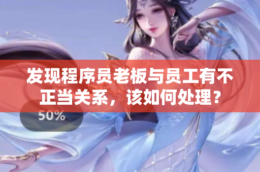 發(fā)現(xiàn)程序員老板與員工有不正當(dāng)關(guān)系，該如何處理？
