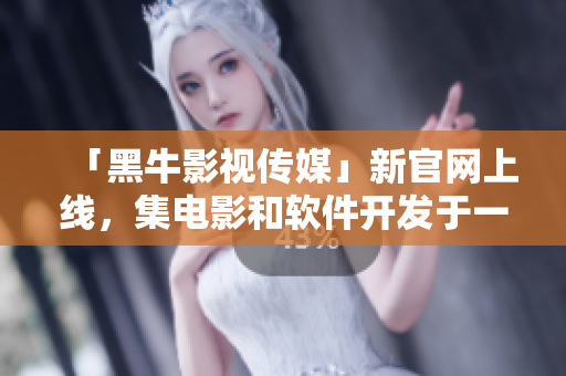 「黑牛影視傳媒」新官網(wǎng)上線(xiàn)，集電影和軟件開(kāi)發(fā)于一體！