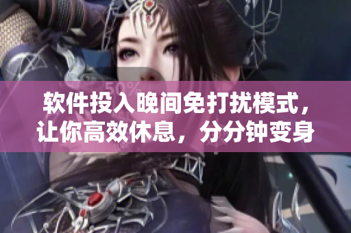 軟件投入晚間免打擾模式，讓你高效休息，分分鐘變身睡前利器