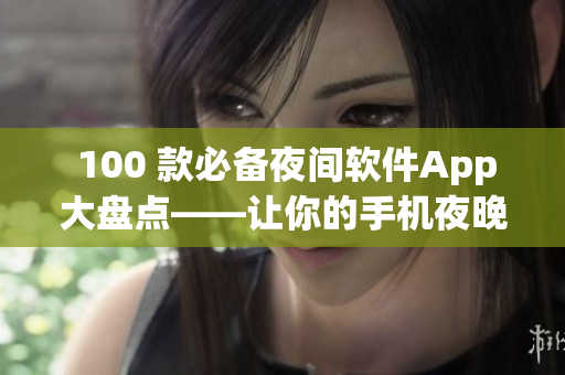  100 款必備夜間軟件App大盤點——讓你的手機夜晚更出色