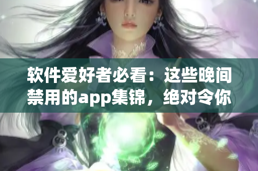 軟件愛好者必看：這些晚間禁用的app集錦，絕對令你嘆為觀止
