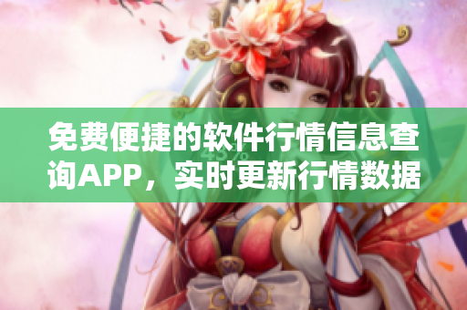 免費(fèi)便捷的軟件行情信息查詢APP，實時更新行情數(shù)據(jù)、分析報告一應(yīng)俱全