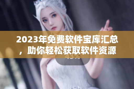 2023年免費(fèi)軟件寶庫(kù)匯總，助你輕松獲取軟件資源