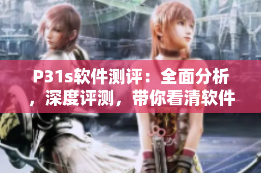 P31s軟件測評：全面分析，深度評測，帶你看清軟件真相