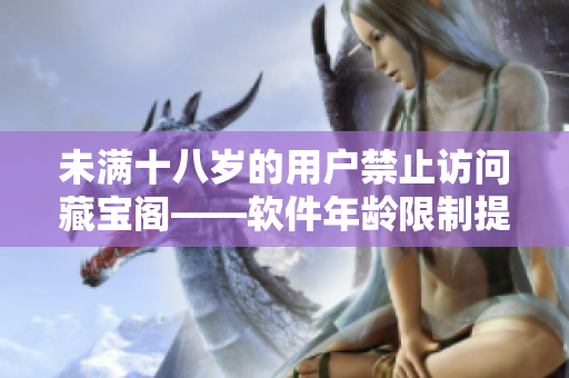 未滿十八歲的用戶禁止訪問藏寶閣——軟件年齡限制提醒