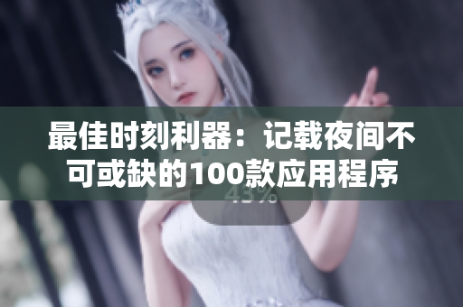 最佳時刻利器：記載夜間不可或缺的100款應(yīng)用程序