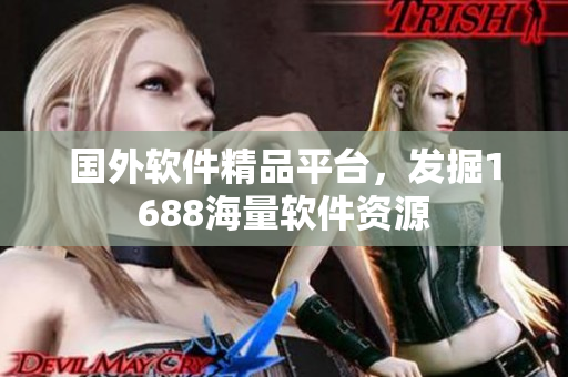 國外軟件精品平臺(tái)，發(fā)掘1688海量軟件資源