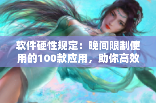 軟件硬性規(guī)定：晚間限制使用的100款應(yīng)用，助你高效生活