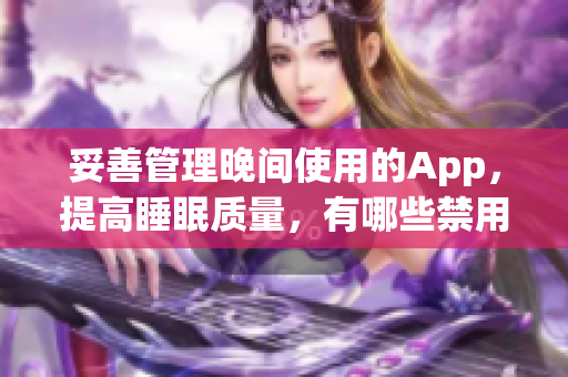 妥善管理晚間使用的App，提高睡眠質(zhì)量，有哪些禁用的技巧及實(shí)用推薦？