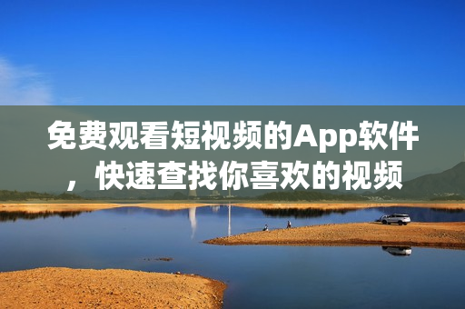 免費(fèi)觀看短視頻的App軟件，快速查找你喜歡的視頻