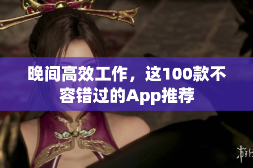 晚間高效工作，這100款不容錯(cuò)過的App推薦
