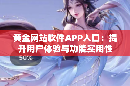黃金網(wǎng)站軟件APP入口：提升用戶體驗(yàn)與功能實(shí)用性