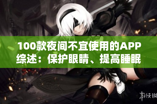 100款夜間不宜使用的APP綜述：保護(hù)眼睛、提高睡眠品質(zhì)選APP需謹(jǐn)慎