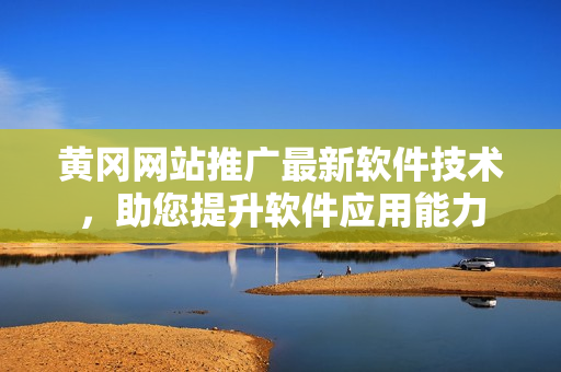 黃岡網(wǎng)站推廣最新軟件技術(shù)，助您提升軟件應(yīng)用能力