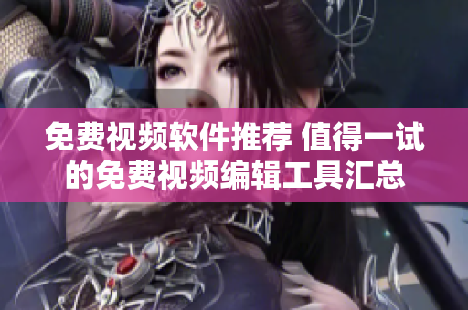 免費視頻軟件推薦 值得一試的免費視頻編輯工具匯總
