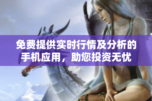 免費提供實時行情及分析的手機應用，助您投資無憂