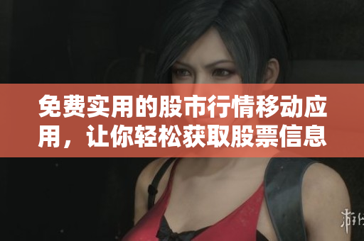 免費(fèi)實(shí)用的股市行情移動(dòng)應(yīng)用，讓你輕松獲取股票信息