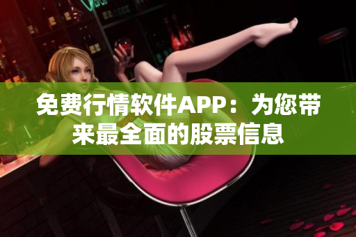 免費(fèi)行情軟件APP：為您帶來(lái)最全面的股票信息