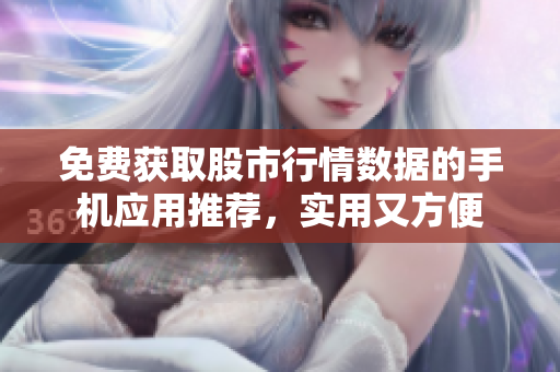免費(fèi)獲取股市行情數(shù)據(jù)的手機(jī)應(yīng)用推薦，實(shí)用又方便