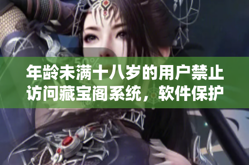 年齡未滿十八歲的用戶禁止訪問藏寶閣系統(tǒng)，軟件保護(hù)青少年健康成長。