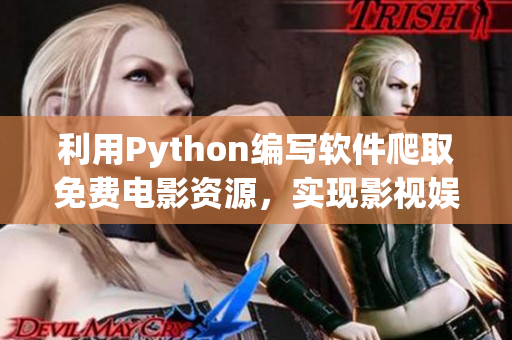 利用Python編寫軟件爬取免費(fèi)電影資源，實(shí)現(xiàn)影視娛樂(lè)在線收看功能