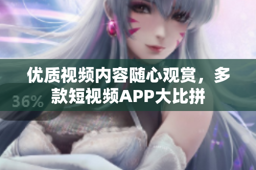 優(yōu)質(zhì)視頻內(nèi)容隨心觀賞，多款短視頻APP大比拼
