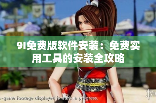 9I免費版軟件安裝：免費實用工具的安裝全攻略