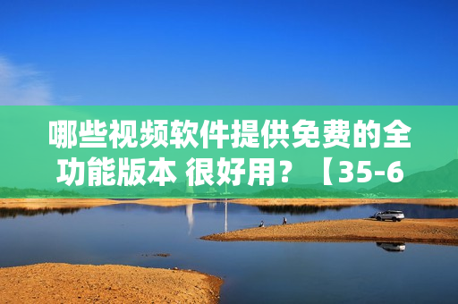 哪些視頻軟件提供免費(fèi)的全功能版本 很好用？【35-60】
