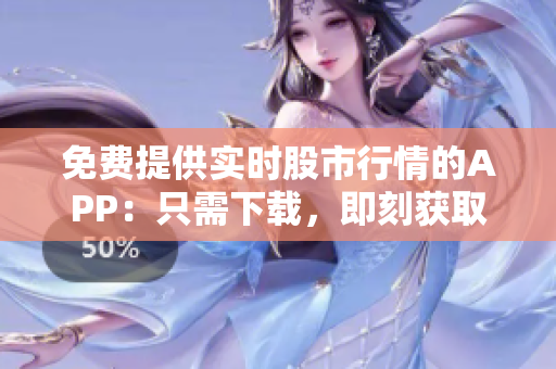 免費(fèi)提供實(shí)時(shí)股市行情的APP：只需下載，即刻獲取漲跌數(shù)據(jù)!