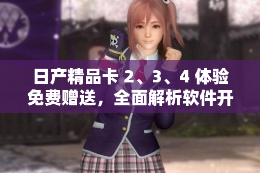 日產(chǎn)精品卡 2、3、4 體驗(yàn)免費(fèi)贈(zèng)送，全面解析軟件開發(fā)利器