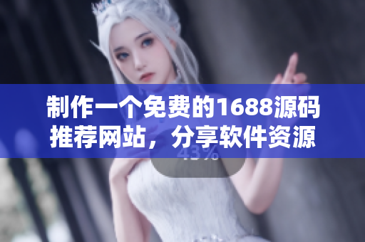 制作一個(gè)免費(fèi)的1688源碼推薦網(wǎng)站，分享軟件資源