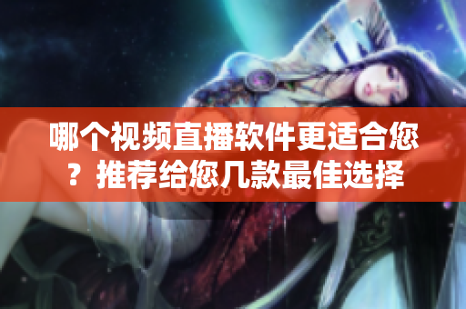 哪個視頻直播軟件更適合您？推薦給您幾款最佳選擇
