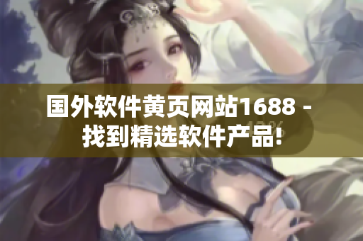 國外軟件黃頁網站1688 - 找到精選軟件產品!
