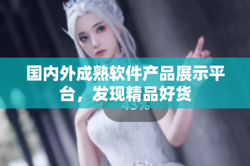 國內外成熟軟件產品展示平臺，發(fā)現精品好貨