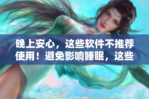 晚上安心，這些軟件不推薦使用！避免影響睡眠，這些APP最好在晚間禁用列表