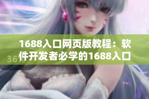 1688入口網(wǎng)頁(yè)版教程：軟件開(kāi)發(fā)者必學(xué)的1688入口網(wǎng)頁(yè)訪問(wèn)技巧