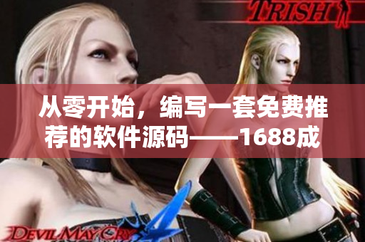 從零開始，編寫一套免費推薦的軟件源碼——1688成品網(wǎng)站源碼免費分享