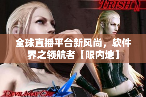 全球直播平臺新風(fēng)尚，軟件界之領(lǐng)航者【限內(nèi)地】