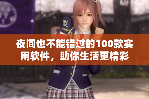 夜間也不能錯(cuò)過(guò)的100款實(shí)用軟件，助你生活更精彩