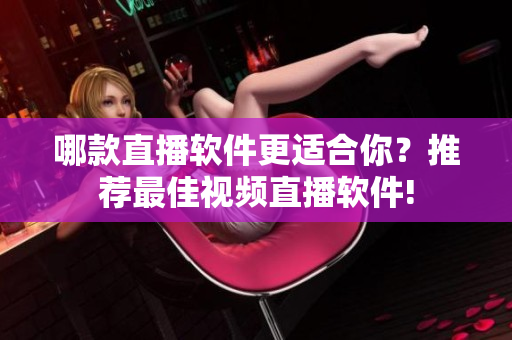 哪款直播軟件更適合你？推薦最佳視頻直播軟件!