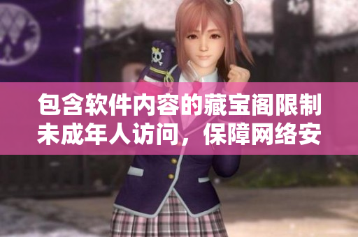 包含軟件內(nèi)容的藏寶閣限制未成年人訪問，保障網(wǎng)絡(luò)安全
