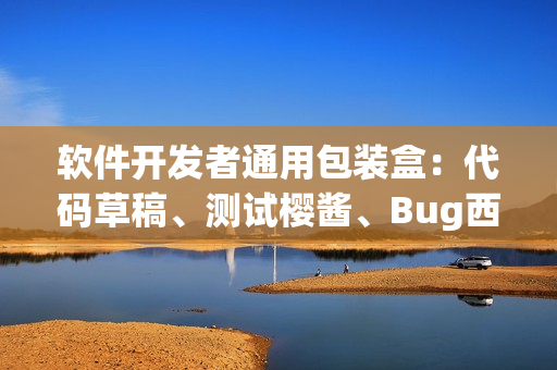軟件開發(fā)者通用包裝盒：代碼草稿、測試櫻醬、Bug西瓜與用戶榴蓮