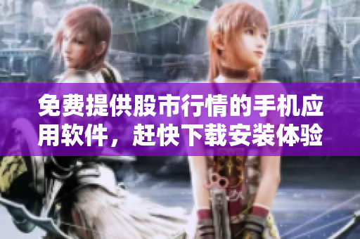 免費提供股市行情的手機應(yīng)用軟件，趕快下載安裝體驗吧!