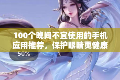 100個晚間不宜使用的手機應用推薦，保護眼睛更健康