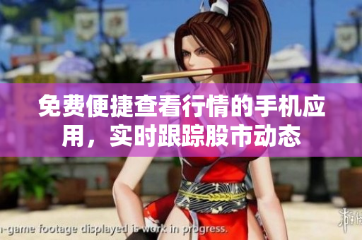 免費(fèi)便捷查看行情的手機(jī)應(yīng)用，實(shí)時(shí)跟蹤股市動(dòng)態(tài)