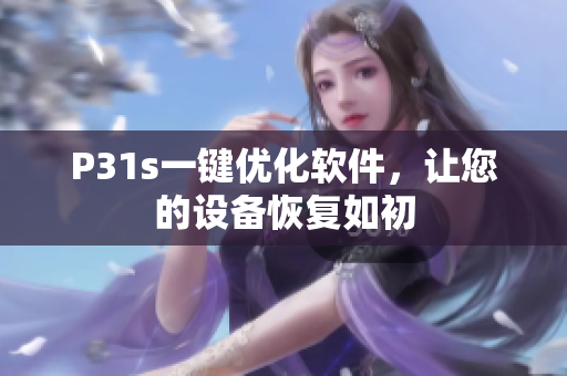 P31s一鍵優(yōu)化軟件，讓您的設(shè)備恢復(fù)如初